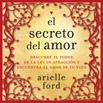 El secreto del amor : descubre el poder de la ley de atracción y encuentra al amor de tu vida cover image cdn