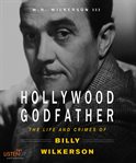 Hollywood godfather : the life and crimes of Billy Wilkerson cover image cdn