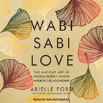Wabi sabi love : the ancient art of finding perfect love in imperfect relationships cover image cdn