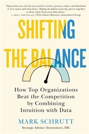 Shifting the balance : how top organizations beat the competition by combining intuition with data cover image cdn