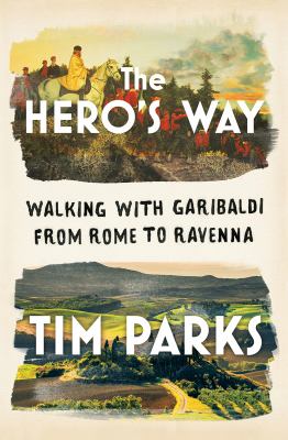 The hero's way : walking with Garibaldi from Rome to Ravenna cover image