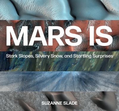 Mars is : stark slopes, silvery snow, and startling surprises cover image
