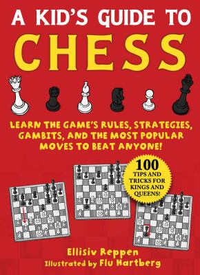 A kid's guide to chess : learn the game's rules, strategies, gambits, and the most popular moves to beat anyone! cover image
