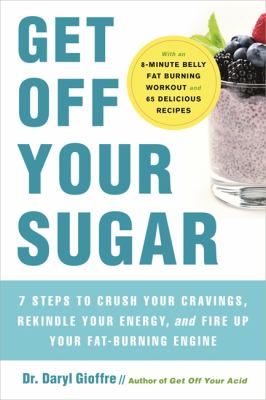 Get off your sugar : burn the fat, crush your cravings, and go from stress eating to strength eating cover image
