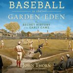 Baseball in the garden of eden. The Secret History of the Early Game cover image cdn