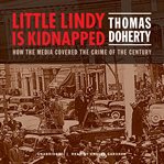 Little Lindy is kidnapped : how the media covered the crime of the century cover image cdn