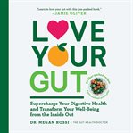 Love your gut: supercharge your digestive health and transform your well-being from the inside out cover image cdn