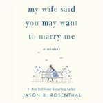 My wife said you may want to marry me : a memoir cover image cdn
