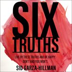 Six truths. Live by these truths and be happy. Don't, and you won't. cover image cdn
