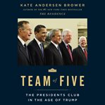 Team of five : the presidents club in the age of Trump cover image cdn