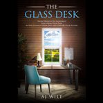 The glass desk. From Defeated to Redeemed Heal from Your Pain As You Clean up Your Past and Unfold Your Future cover image cdn