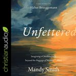 Unfettered : imagining a childlike faith beyond the baggage of Western culture cover image cdn