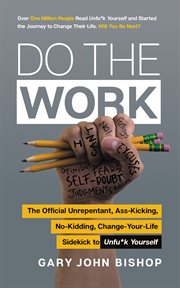 Do the work. The Official Unrepentant, Ass-Kicking, No-Kidding, Change-Your-Life Sidekick to Unfu*k Yourself cover image cdn