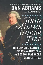 John Adams under fire : the founding father's fight for justice in the Boston Massacre murder trial cover image cdn