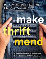 Make thrift mend : stitch, patch, darn, plant-dye & love your wardrobe cover image cdn