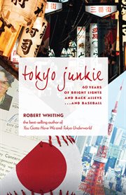 Tokyo junkie. 60 Years of Bright Lights and Back Alleys . . . and Baseball cover image cdn