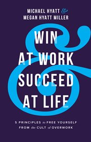 Win at work and succeed at life. 5 Principles to Free Yourself from the Cult of Overwork cover image cdn