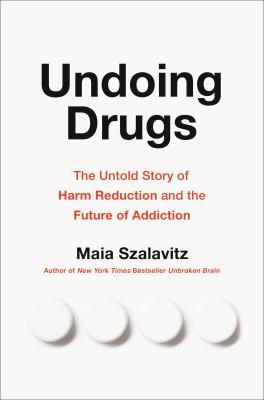 Undoing drugs : the untold story of harm reduction and the future of addiction cover image