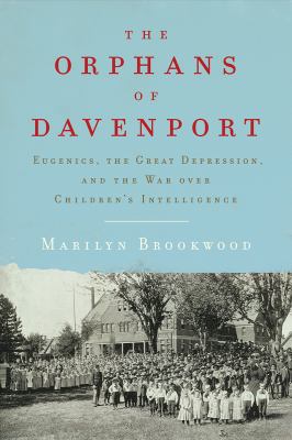The orphans of Davenport : eugenics, the Great Depression, and the war over children's intelligence  cover image cdn