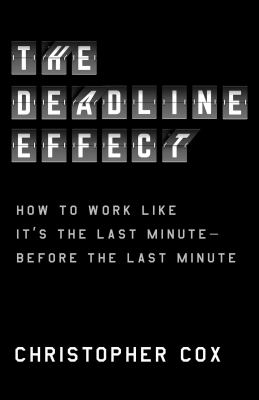 The deadline effect : how to work like it's the last minute--before the last minute  cover image cdn
