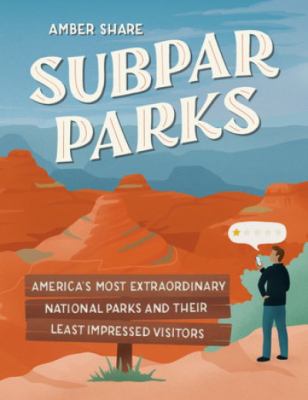 Subpar parks : America's most extraordinary national parks & their least impressed visitors cover image