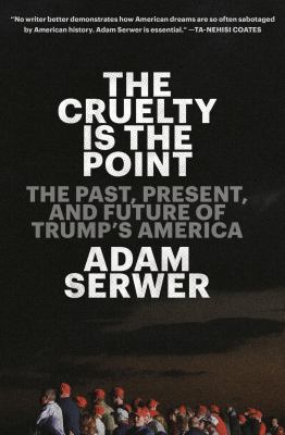 The cruelty is the point : the past, present, and future of Trump's America cover image