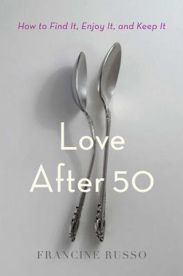 Love after 50 : how to find it, enjoy it, and keep it cover image