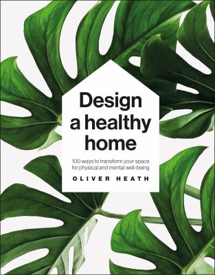 Design a healthy home : 100 ways to transform your space for physical and mental wellbeing cover image