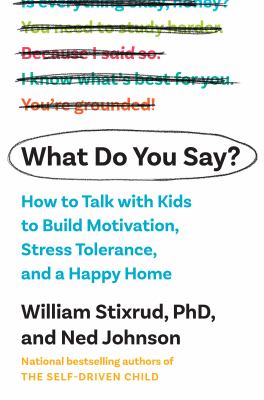 What do you say? : how to talk with kids to build motivation, stress tolerance, and a happy home  cover image cdn
