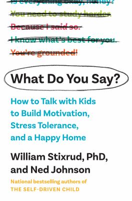 What do you say? : how to talk with kids to build motivation, stress tolerance, and a happy home cover image