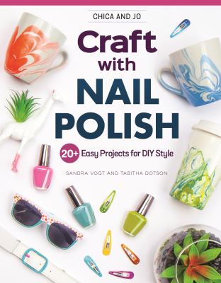 Craft with nail polish : 20 + easy projects for DIY style cover image