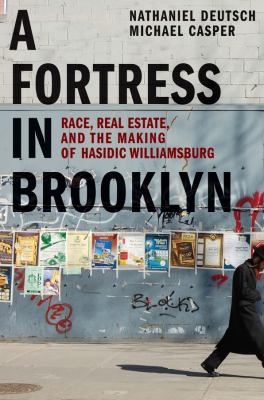 A fortress in Brooklyn : race, real estate, and the making of Hasidic Williamsburg cover image
