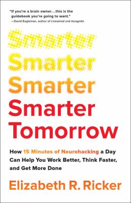 Smarter tomorrow : how 15 minutes of neurohacking a day can help you work better, think faster, and get more done cover image