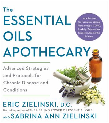 The essential oils apothecary : advanced strategies and protocols for chronic disease and conditions cover image