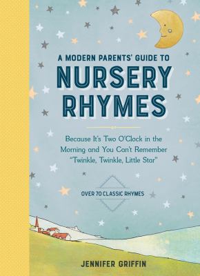 A modern parents' guide to nursery rhymes : because it's two o'clock in the morning and you can't remember "Twinkle, twinkle, little star"  cover image cdn
