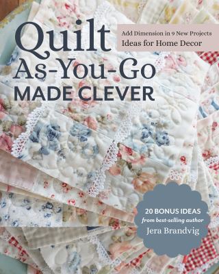 Quilt as-you-go made clever : add dimension in 9 new projects : ideas for home decor cover image