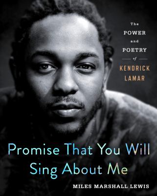 Promise that you will sing about me : the power and poetry of Kendrick Lamar cover image