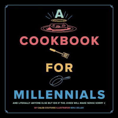 A cookbook for millennials : and literally anyone else but IDK if the jokes will make sense sorry cover image