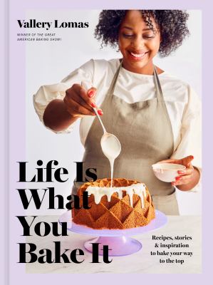 Life is what you bake it : recipes, stories & inspiration to bake your way to the top cover image
