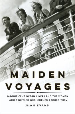 Maiden voyages : magnificent ocean liners and the women who traveled and worked aboard them cover image