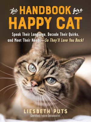 The handbook for a happy cat : speak their language, decode their quirks, and meet their needs-so they'll love you back! cover image