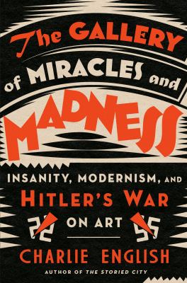 The gallery of miracles and madness : insanity, modernism, and Hitler's war on art  cover image cdn
