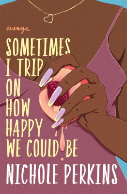 Sometimes I trip on how happy we could be : essays cover image
