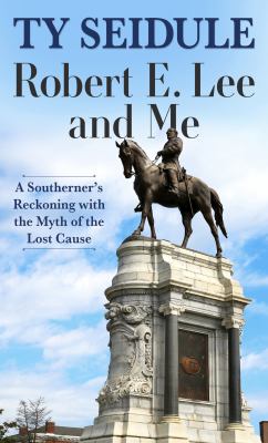Robert E. Lee and me a Southerner's reckoning with the myth of the lost cause cover image