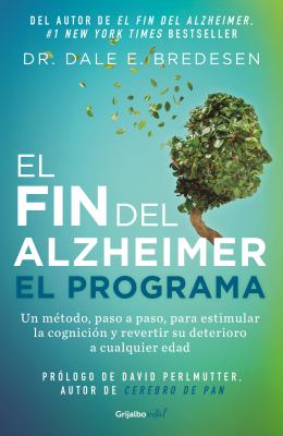 El fin del Alzheimer el programa : el primer protocolo para estimular la cognición y revertir el deterioro a cualquier edad cover image