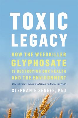 Toxic legacy : how the weedkiller glyphosate is destroying our health and the environment cover image
