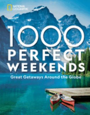 1,000 perfect weekends : great getaways around the globe cover image