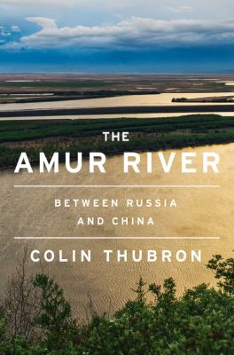 The Amur River : between Russia and China cover image