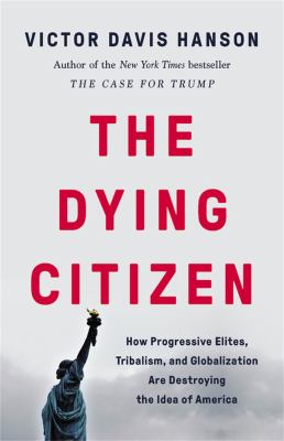 The dying citizen : how progressive elites, tribalism, and globalization are destroying the idea of America cover image