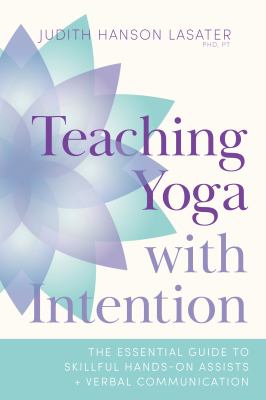 Teaching yoga with intention : the essential guide to skillful hands-on assists and verbal communication cover image